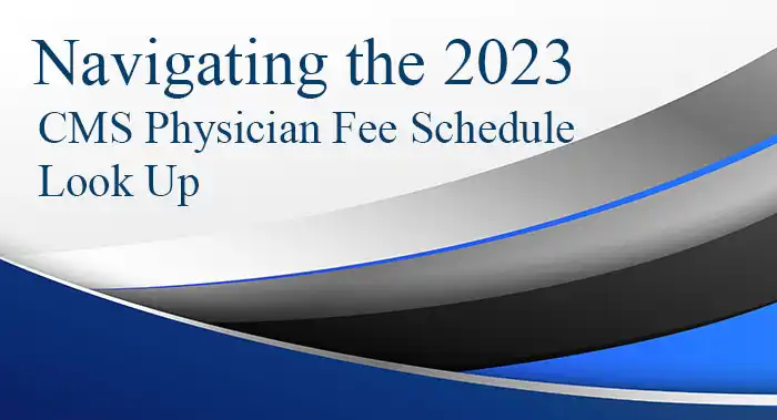Navigating The 2023 CMS Physician Fee Schedule, Look Up